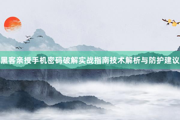 黑客亲授手机密码破解实战指南技术解析与防护建议